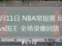 03月11日 NBA常规赛 尼克斯vs国王 全场录像回放