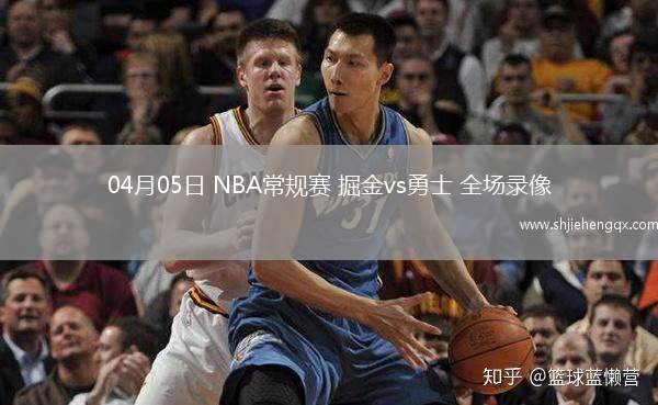 04月05日 NBA常规赛 掘金vs勇士 全场录像