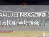 04月10日 NBA常规赛 火箭vs快船 全场录像