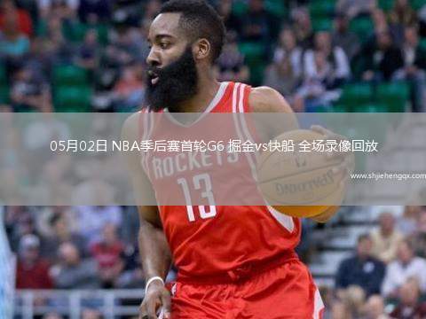 05月02日 NBA季后赛首轮G6 掘金vs快船 全场录像回放