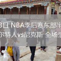 05月13日 NBA季后赛东部半决赛G4 凯尔特人vs尼克斯 全场录像